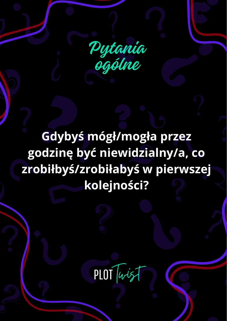 Gdybyś mógł/mogła przez godzinę być niewidzialny/a, co zrobiłbyś/zrobiłabyś w pierwszej kolejności?