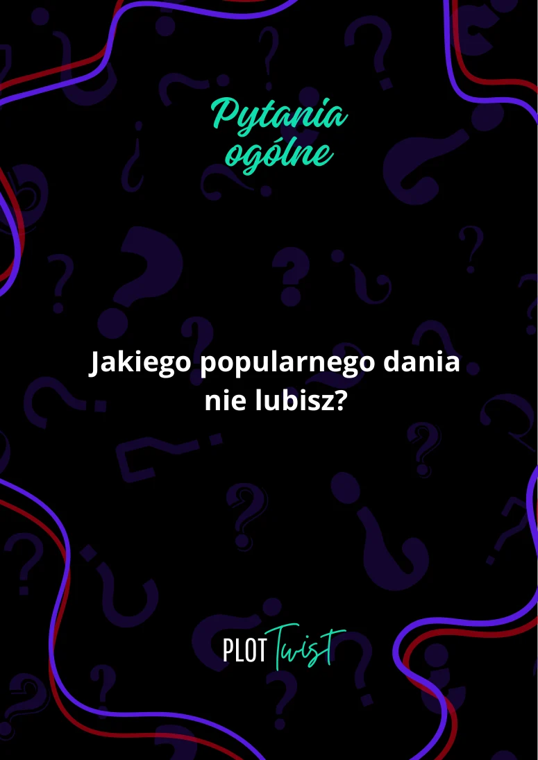Jakiego popularnego dania nie lubisz?